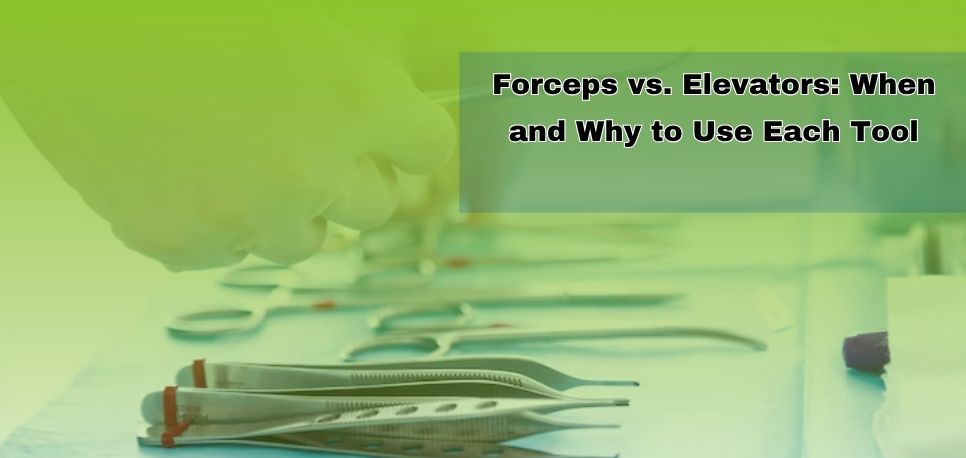 Forceps vs Elevators When and Why to Use Each Tool